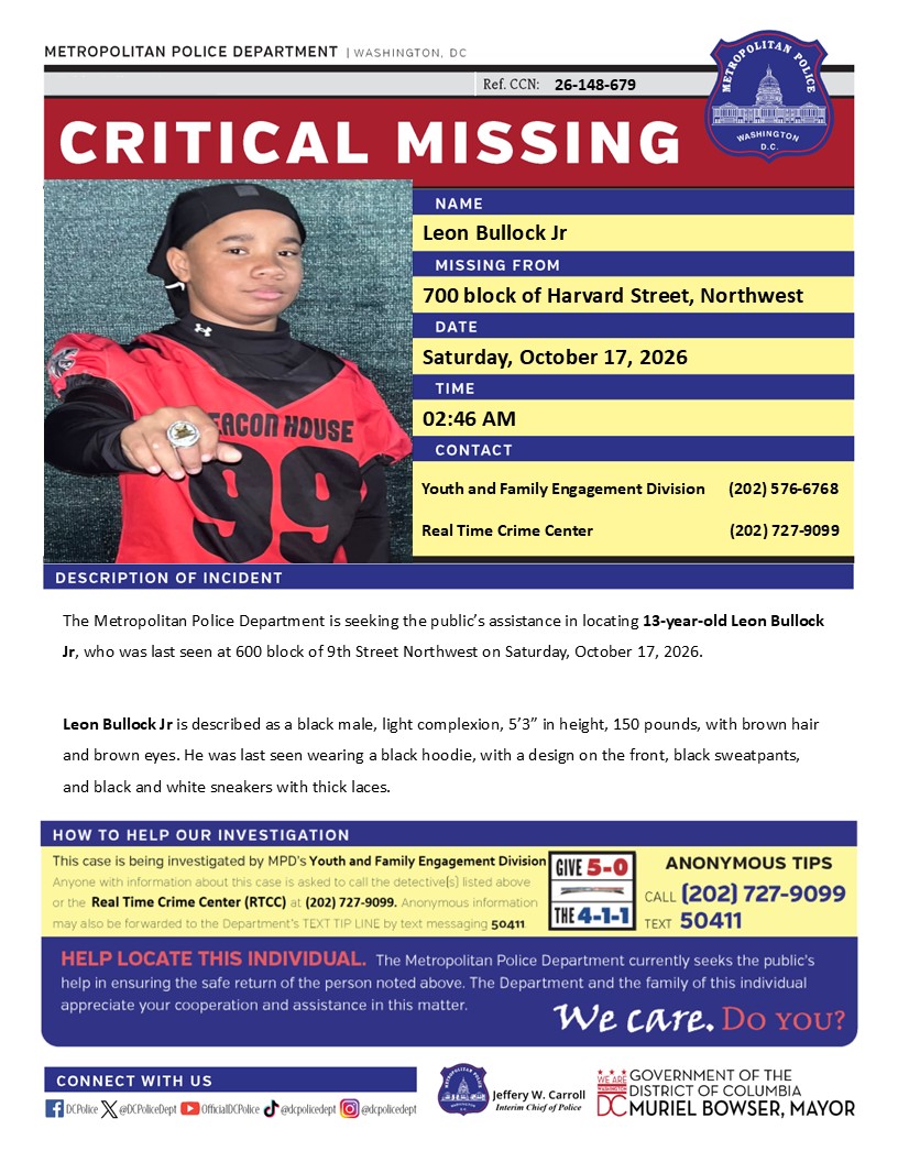 DCPoliceDept's tweet photo. Critical #MissingPerson 13-year-old Leon Bullock Jr, who was last seen at 600 block of 9th Street Northwest on Saturday, October 17, 2026.  

Have info? Call 202-727-9099 or text 50411. https://t.co/w49xyj1UAt