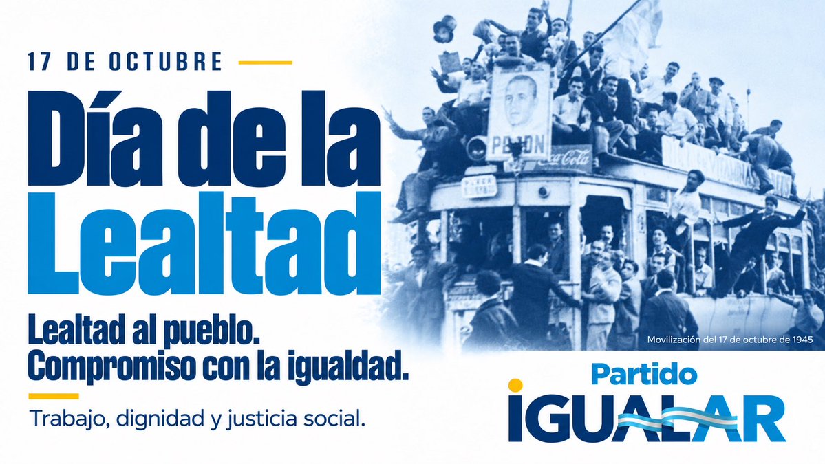 IgualarArg's tweet photo. Este 17 de octubre conmemoramos la fuerza de un pueblo trabajador que hizo de la dignidad y la justicia social una causa colectiva.

Desde Igualar, reivindicamos esa lealtad con un compromiso presente: defender el trabajo, la educación y la salud públicas, las jubilaciones dignas y una Argentina soberana.

La lealtad al pueblo se demuestra con decisiones que mejoren su vida y construyan igualdad.

17 de octubre · Día de la Lealtad
Partido Igualar

#DíaDeLaLealtad #17DeOctubre #Igualar