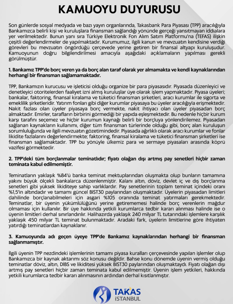 Knowledge_ilker's tweet photo. 🚨 TAKASBANK'TAN TPP, TEFAS VE TLY AÇIKLAMASI!

📌 Son günlerde gündeme gelen iddiaların ardından Takasbank, kamuoyuna önemli açıklamalarda bulundu.

💥 AÇIKLAMADAKİ KRİTİK NOKTALAR:

🔹 TPP'de finansman: Takasbank, Para Piyasası'nda borç veren veya borç alan taraf olmadığını ve kendi kaynaklarından finansman sağlamadığını açıkladı.

🔹 450 milyar TL teminat: Yaklaşık 240 milyar TL tutarındaki işlemlere karşılık 450 milyar TL teminat bulunduğu belirtildi.

🔹 Hisseler teminat kabul edilmedi: Fiyatı olağan dışı artan pay senetlerinin hiçbir zaman teminat olarak kabul edilmediği ifade edildi.

🔹 Adı geçen üyeye finansman yok: Kamuoyunda adı geçen üyeye Takasbank kaynaklarından herhangi bir finansman sağlanmadığı bildirildi.

🔹 Temerrüt açıklaması: Takasbank, TPP'de bugüne kadar temerrüt yaşanmadığını ve hiçbir kaynak sağlayıcı kurumun zarar etmediğini belirtti.

🔹 TLY fonu: Açıklamaya göre fon, 11 ay boyunca SPK onayı olmadan TEFAS'ta işlem görmedi. Gerekli SPK onayının ardından 12 Ağustos 2025'te yeniden işleme açıldı.

🔹 İncelemeler sürüyor: Takasbank, incelemelere destek verdiğini ve gerçeğe aykırı bilgileri bilerek yayanlara karşı yasal haklarını saklı tuttuğunu açıkladı.

📊 240 MİLYAR TL İŞLEM – 450 MİLYAR TL TEMİNAT!

Takasbank'ın açıklamasında öne çıkan en önemli rakamlardan biri bu.

💬 Sizce bu açıklama, piyasada oluşan soru işaretlerini gidermek için yeterli mi?

#Takasbank #TPP #TEFAS #TLY #Borsaİstanbul #SPK #YatırımFonları