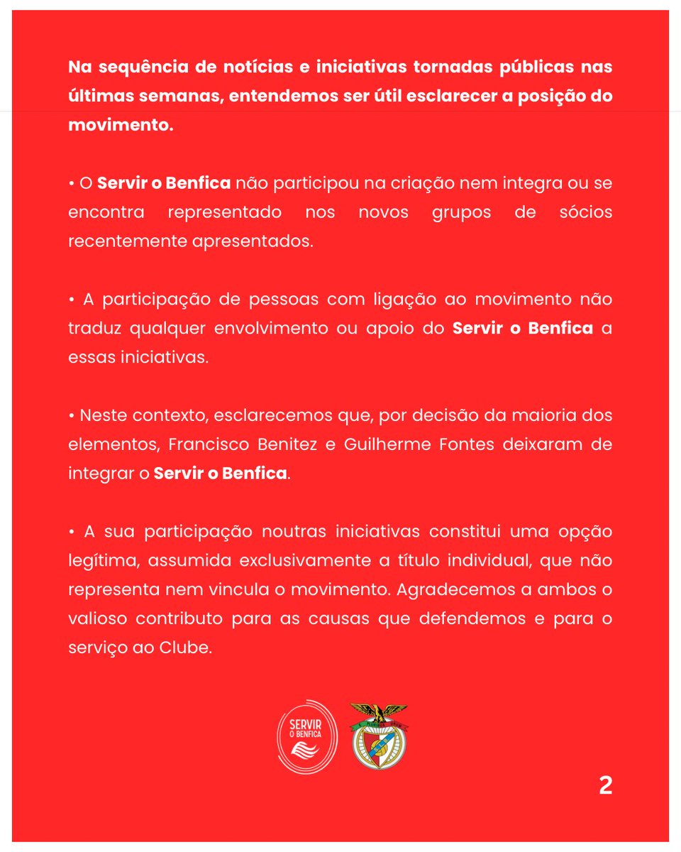 ServirOBenfica's tweet photo. O Servir o Benfica tem desde a sua criação, pautado a sua actuação pela defesa da democracia interna, pelo respeito pelos Estatutos do Clube, e pela exigência de uma ruptura clara com as práticas que conduziram o Sport Lisboa e Benfica a uma profunda crise de valores e identidade, acompanhada de resultados desportivos que não honram a nossa história.

Ao longo deste percurso traduzimos esses princípios em iniciativas concretas: apresentámos candidaturas aos órgãos sociais em 2020 e 2021, requeremos uma Assembleia Geral Extraordinária para esclarecer as irregularidades do acto eleitoral de 2020, defendemos a aprovação de um Regulamento Eleitoral que garantisse maior transparência,  e contribuímos para a revisão estatutária aprovada em 2025. Nesse mesmo ano, apresentámos uma candidatura independente à Mesa da Assembleia Geral, reafirmando a importância deste órgão e da voz dos sócios na vida do Clube. Em todas estas iniciativas, moveu-nos exclusivamente aquilo que entendemos ser o superior interesse do Benfica.

Na sequência de notícias e iniciativas tornadas públicas nas últimas semanas, entendemos ser útil esclarecer a posição do movimento.

O Servir o Benfica não participou na criação nem integra ou se encontra representado nos novos grupos de sócios recentemente apresentados. A participação de pessoas com ligação ao movimento não traduz qualquer envolvimento ou apoio do Servir o Benfica a essas iniciativas.

Neste contexto, esclarecemos que, por decisão da maioria dos elementos, Francisco Benitez e Guilherme Fontes deixaram de integrar o Servir o Benfica.

A sua participação noutras iniciativas constitui uma opção legítima, assumida exclusivamente a título individual, que não representa nem vincula o movimento. Agradecemos a ambos o valioso contributo para as causas que defendemos e para o serviço ao Clube. A Francisco Benitez, deixamos ainda uma palavra especial de reconhecimento pela disponibilidade e pelo compromisso com que, em 2020 e 2021, assumiu a candidatura à presidência do Sport Lisboa e Benfica pelo nosso projecto.

O Servir o Benfica continuará a acompanhar a vida do Clube, a informar os sócios e a intervir com propostas e posições próprias, mantendo a independência, a determinação e a lealdade aos valores do Benfica que sempre orientaram a sua actuação.