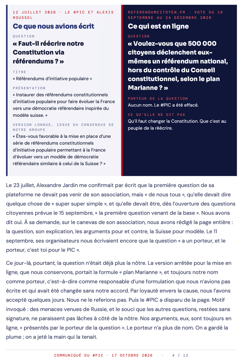 parrhesiaste_fr's tweet photo. Communiqué du #PIC, le Pari de l’Intelligence Collective · 17 octobre 2026

« Les gueux, c’était nous. »

Le #PIC retire totalement et définitivement sa confiance à Alexandre Jardin, à son fils Robinson Jardin, au mouvement des Gueux et à l’association Libérez-vous Citoyens, qui exploite l’application Référendum Citoyen. Nous nous étions tus pour ne pas abîmer la cause de la démocratie directe. Nous parlons aujourd’hui pour la même raison.

Ce que le communiqué (en forme de dossier de presse détaillé) établit, pièces à l’appui :

✅ La question mère, confisquée. 
Nous l’avions écrite à leur demande, avec @alexis_roussel (qui a proposé et vu aboutir 2 referendums en Suisse, d'où son précieux apport d'expérience) : « Faut-il réécrire notre Constitution via référendums ? » Elle est devenue une formule alambiquée, « selon le plan Marianne ». Celle-ci ne dit pas qu’il faut changer la Constitution, ignore l’article 89 et ne rend pas au peuple le droit de la réécrire. Puis notre nom a disparu.

✅ Une paternité usurpée. 
Le cœur de l’application est un logiciel libre écrit par des développeurs ukrainiens et adapté par l’équipe d’Alexis Roussel. Elle est souvent présentée comme étant « à l’initiative de l’écrivain Alexandre Jardin », sans le nom de ceux qui l’ont conçue (qui est précisé ailleurs sur le site, mais généralement tue dans les médias).

✅ Une OPA payée en temps d’antenne. 
L’accès aux plateaux a servi de titre de propriété sur l’application et sur le processus référendaire, et d’argument pour nous mettre au travail pour eux.

✅ Les électeurs, protégés de justesse. 
En septembre, il a fallu des semaines d’alertes pour écarter une version qui exploitait une partie des éléments d’identité des votants. Ceux qui avaient prévenu ont été insultés en privé. La dernière version n’a fait l’objet d’aucun audit récent.

✅ Le tribun des gueux contre les ZFE a salué la victoire de Raphaël Glucksmann, dont le camp a voté, le 8 octobre, pour faire échouer leur suppression.

Nos décisions : 
    . retrait de confiance ; 
    . retrait progressif de nos vidéos avec la famille Jardin ;
    . poursuite du vote citoyen décentralisé, avec notre propre instance au code ouvert d'ici la fin de l'année.

Ne croyez personne sur parole, pas davantage le #PIC : exigez les pièces. 

Elles sont dans le communiqué.

Lire le communiqué : https://t.co/uJwE5EUzwz

Le PDF : https://t.co/DqEpftdX1K