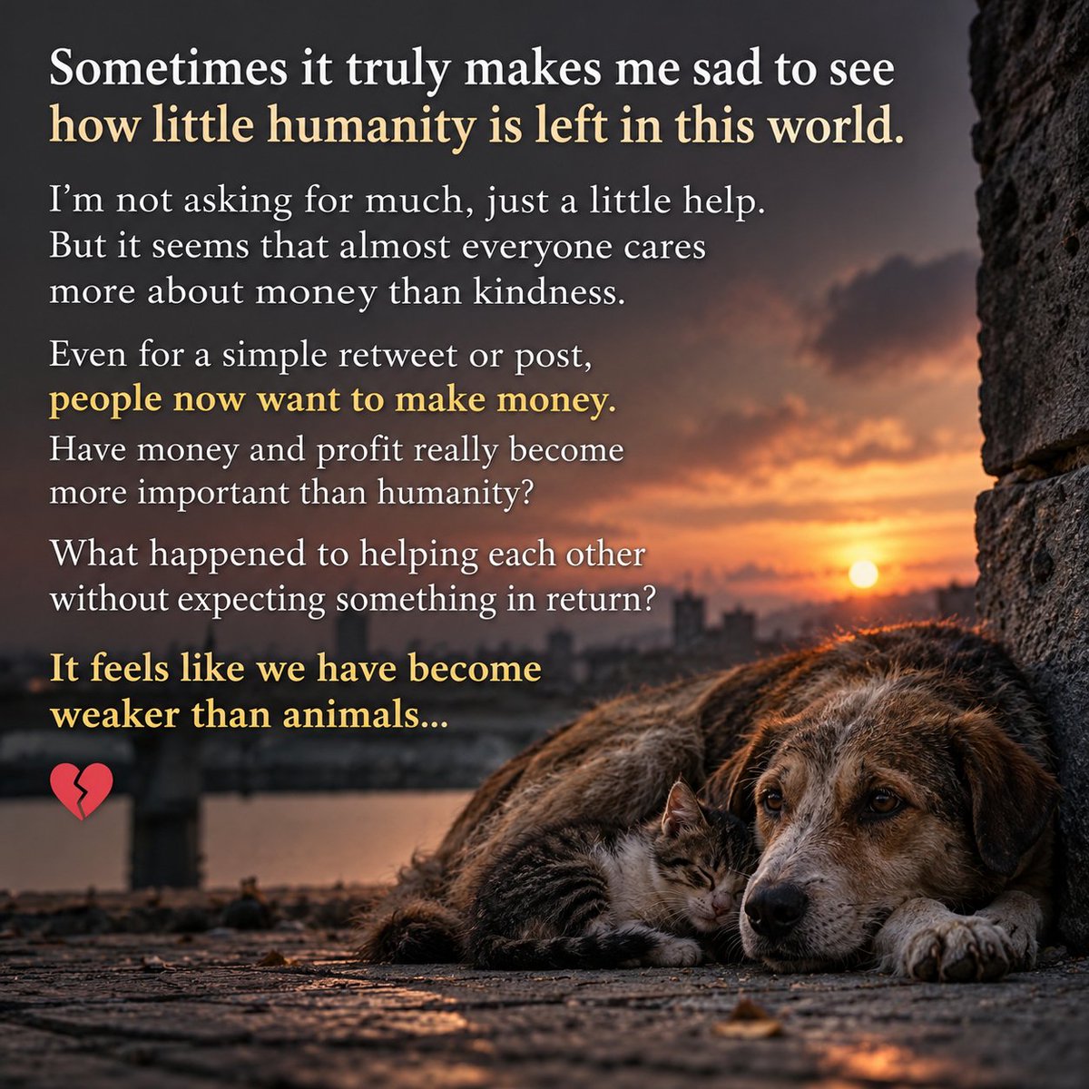 DnaGenCoin's tweet photo. Sometimes it truly breaks my heart to see how little humanity is left in this world. 💔

I'm not asking for money, just a little support. Yet almost everyone wants to get paid for a simple repost or a post.

Has money really become more important than kindness, compassion, and helping one another?

Even animals help each other without expecting anything in return.

Sometimes I wonder… have we lost what makes us human? 🥀