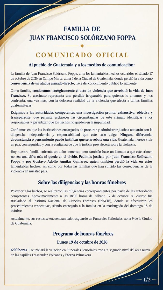 ruda_gt's tweet photo. La familia de Juan Francisco Solórzano Foppa emite un comunicado tras los hechos de violencia en el Campo Marte

Condenaron el ataque armado directo ocurrido el sábado 17 de octubre en la zona 5 capitalina, en el cual perdió la vida el abogado Juan Francisco Solórzano Foppa junto a Gustavo Adolfo Aguilar Gamarro.

Exigen a las instituciones de justicia una investigación pronta, exhaustiva y objetiva para que el crimen no quede en la impunidad. Además, compartieron el programa de las honras fúnebres para quienes deseen acompañarles.

#JusticiaParaFoppa