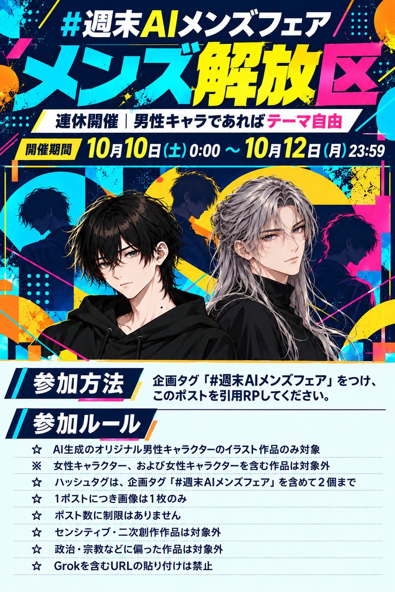 ByakuyaZER0's tweet photo. 今週も週末企画『 #週末AIメンズフェア 』を開催します。

なお、今回は連休につき「メンズ解放区（テーマ自由回）」として開催します。

-----

こちらの企画では、AI生成のオリジナル「男性キャラクター」のイラスト作品が対象になっています。

男性キャラクターであれば年齢不問です（赤ちゃんからお年寄りまで大歓迎です）。

-----

【 テーマ 】
　自由（男性キャラクター限定）

【 開催期間 】
　10月10日（土）0:00～12日（月）23:59

【 参加方法 】
　企画タグである #週末AIメンズフェア をつけ、このポストを引用RPしてください。

-----

【 参加ルール 】
☆ AI生成のオリジナル男性キャラクターのイラスト作品のみ対象 
※女性キャラクター、および女性キャラクターを含む作品は対象外
☆ ハッシュタグは、企画タグを含めて2個まで
☆ 1ポストにつき画像は1枚のみ
☆ ポスト数に制限はありません
☆ おセンシ・二次創作作品は対象外
☆ 政治・宗教などに偏った作品は対象外
☆ Grokを含むURLの貼り付けは禁止

-----

たくさんのご参加をお待ちしております！
