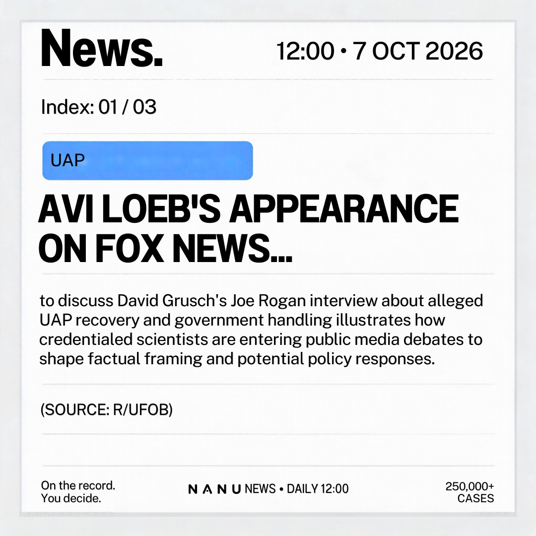 Nanu_App's tweet photo. Nanu News — 12:00 • 7 Oct 2026

Avi Loeb on Fox, answering Grusch’s Rogan claims with a demand for evidence. A culture-bias argument that “UAP” and “NHI” flatten older traditions. Chris Bledsoe opens an institute around one question: is the phenomenon trying to talk?

On the record. You decide.