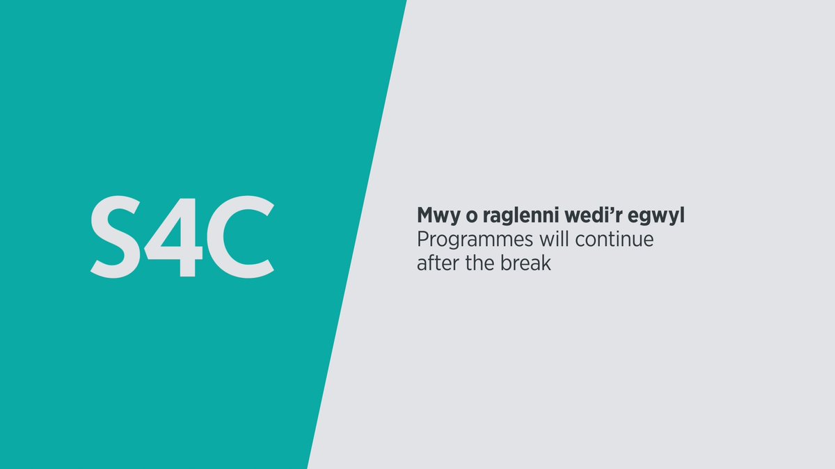 A teal and white graphic for S4C with the text "Mwy o raglenni wedi'r egwyl / Programmes will continue after the break".