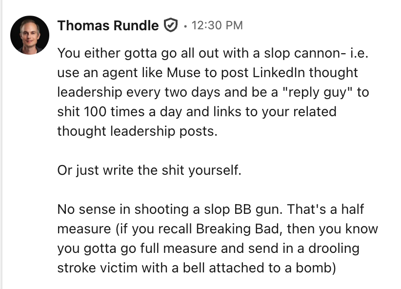 runbund's tweet photo. I'm giving out unsolicited advice on LinkedIn in my spare time. I'm very much again the "thought leadership" slop and let's face it, it's slop whether it's AI or not. But if you are going to do it, you gotta go all the way https://t.co/kP2obBOrK1