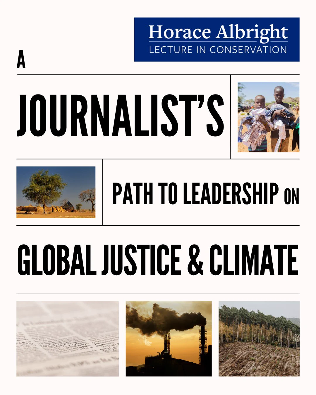 Poster for the Horace Albright Lecture in Conservation titled "A Journalist's Path to Leadership on Global Justice & Climate," featuring photos of children receiving aid, a dry landscape, newspaper text, an industrial smokestack, and cleared forest.