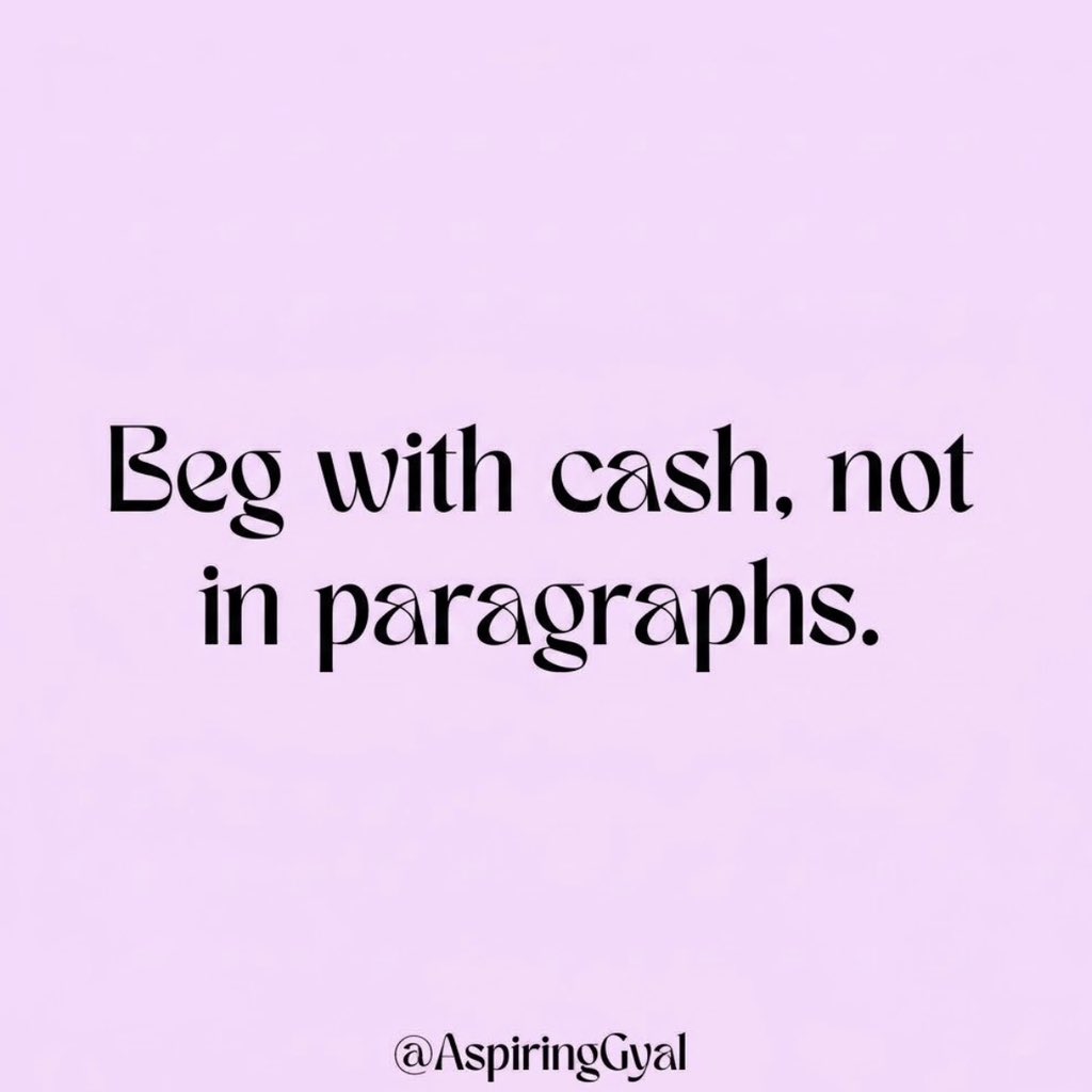 AspiringGyal's tweet photo. Beg with cash, not in paragraphs. I don’t read essays. I read notifications. https://t.co/lxBAN6PwES