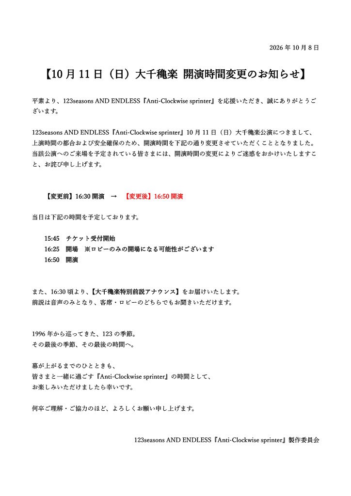 ANDENDLESS_of's tweet photo. 【10月11日(日)大千穐楽公演
開演時間変更のお知らせ】

平素より、123seasons AND ENDLESS
『Anti-Clockwise sprinter』を応援いただき誠にありがとうございます。

下記公演につきまして、開演時間を変更させていただくこととなりました。

○ 10月11日(日)千穐楽公演
【変更前　開演時間16:30】
　　↓
【変更後　開演時間16:50】

詳細は添付画像よりご確認ください。

何卒ご理解・ご協力のほど、よろしくお願い申し上げます。