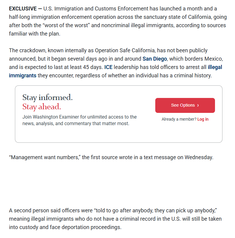 AZ_Intel_'s tweet photo. ICE launches month-and-a-half immigration enforcement operation across California, targeting both "worst of the worst" and "noncriminal illegal immigrants," sources tell Washington Examiner.

Operation Safe California began several days ago around San Diego and is expected to last at least 45 days, with officers told to arrest all illegal immigrants encountered.