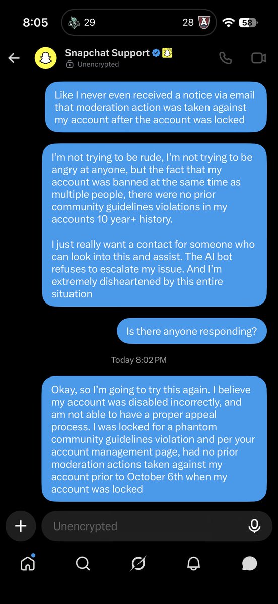 SSchoenemanYT's tweet photo. @snapchatsupport The issue is I have, repeatedly today. You started ignoring me, just because I’m asking for a manual review of my ban that was issued without any prior moderation history or action on my account https://t.co/4tmfOta3Kh