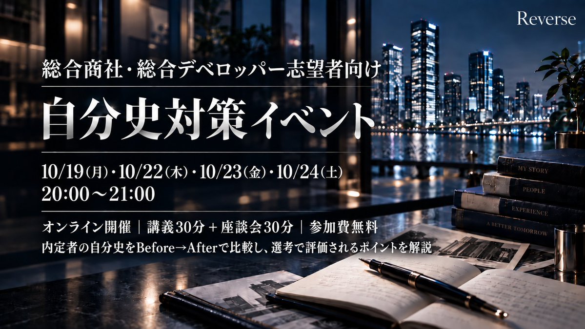 Reverse_case's tweet photo. 【無料｜総合商社・デベロッパー志望者向け 自分史対策イベント】
ある内定者の自分史は、完成までに5回書き直されていました。総合商社と総合デベロッパーの両方から内定を得た人でも、それだけの手直しが必要で、完成までに1ヶ月以上要しています。
三井物産・三菱地所の自分史提出は、昨年はそれぞれ10/31・11/25から始まりました。提出を前に、評価される自分史の基準を押さえておきませんか。

＜概要＞
・日程：10/19（月）、10/22（木）、10/23（金）、10/24（土）のいずれか1日程
・時間：20:00~21:00（全日程共通）
・形式：オンライン60分（講義30分＋座談会30分）
・参加費：無料　
・参加特典：Reverse会員限定の企業分析を1社分プレゼント。三井物産・三菱地所・日鉄興和不動産から1社選べます（いずれも過去の選考で自分史が課された企業です）
・定員：各回最大30名（先着順）

＜詳細＞
■講義（30分）
実際の内定者の自分史を、初稿から完成稿までBefore→Afterで比較します。何を直せば最終面接まで通用する自分史になるのかを解説します。
登壇：総合商社・総合デベロッパー計5社から内定を獲得したReverseメンター
■座談会（30分）
内定者メンター達と、最大6名程度の少人数で気軽に話せます。自分史に限らず、商社・デベの選考全般について直接質問できます。

まだ一文字も書いていない人も歓迎です。これから書き始める人こそ、最初に基準を知っておいてください。
▼参加申込
①本ツイートをRT
②Reverse公式LINE（https://t.co/aa4gAig449）を追加後、「自分史」と送信⇒フォーム回答
※各回定員に達し次第、受付を終了します。