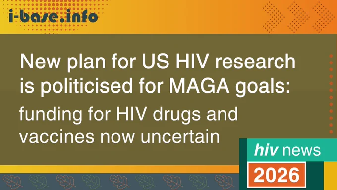 Colourful i-Base graphic. The main text reads: New plan for US HIV research is politicised for MAGA goals: funding for HIV drugs and vaccines now uncertain. At the top is i-Base’s website address: I hyphen base dot info. A smaller rectangle in the bottom right, reads: HIV news. 2026. There are various dotted patterns. The colours used in the image are two shades of khaki green, mustard, orange, dark blue, brown, red, dark green, turquoise and white.
