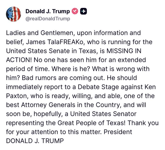 A screenshot of a Truth Social post from Donald J. Trump (@realDonaldTrump) calling out James TalaFREAKo for allegedly missing campaign activities while running for the US Senate in Texas against Ken Paxton.