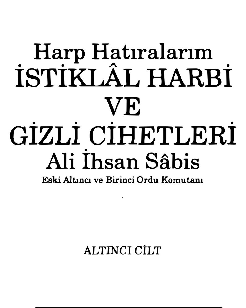 ecdadyolu_42's tweet photo. Büyük taarruz dan üç 4 ay kadar önce:

Yunan cephesinden alınan istihbarata göre Yunan başkomutan Hacı Anestinin Yeni görevine tayin edildiği vakit, Yunan askerler kendisini " BİZİ TERHİS EDİNİZ, EVLERİMİZE DÖNMEK İSTİYORUZ. MADEMKİ BU ZAPT ETTİĞİMİZ YERLERİ BIRAKIP ÇEKİLECEĞİZ BİZİ NE DİYE TUTUYORSUNUZ" diyerek karşılaşmışlar.

Bizler boşuna millî cidal'in görünmeyen tarafları olduğunu iddia etmiyoruz. Boşu boşuna büyük taarruza büyük yürüyüş demiyoruz.

#5816Kalksın 

Ali İhsan sabis. Harp Hatıralarım İstiklâl Harbi Ve Gizli Cihetleri. Cilt. 6. SF. 199 

Not: Yunan ordusunun çekilip gideceği dört ay önceden planlanmış. General Tawnshead boşuna gelip M. Kemal ile büyük yürüyüş planlarını yapmadı.