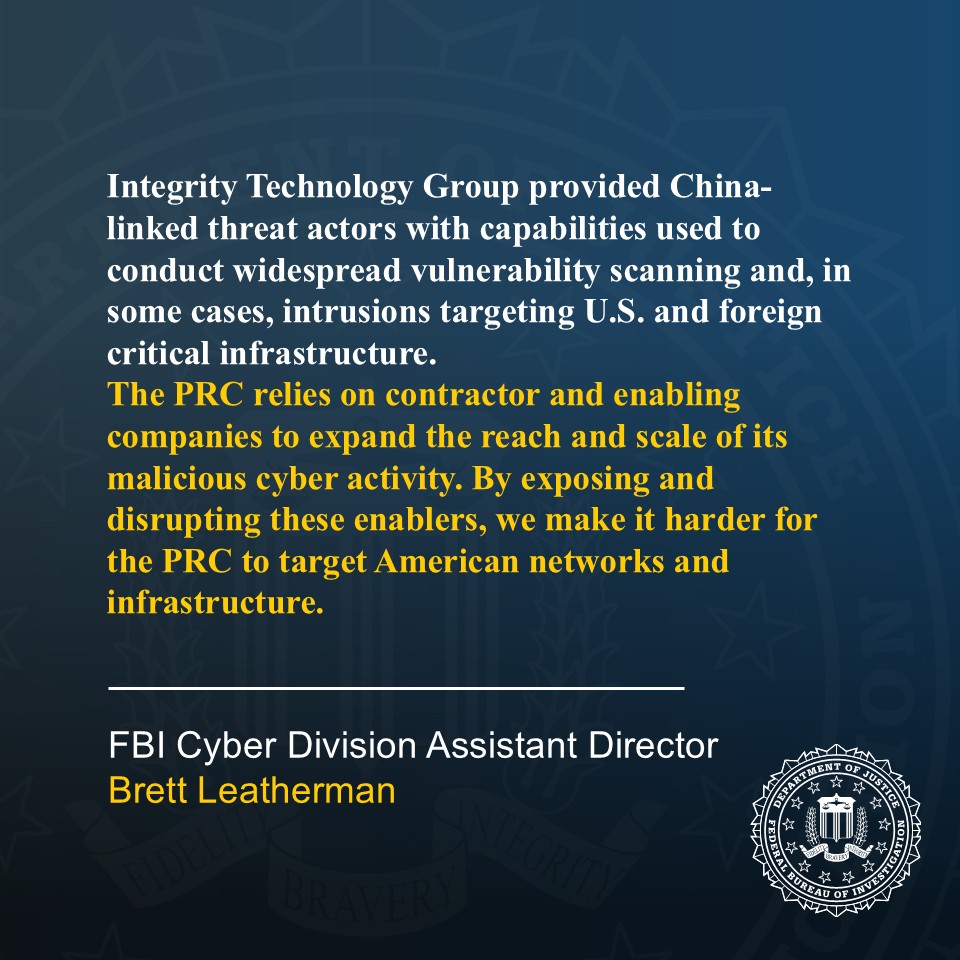 FBICyberDiv's tweet photo. Today, the @FBI and @TheJusticeDept announced the disruption of hacking tools used by the cyber threat group Flax Typhoon. We seized multiple domains and blocked access to platforms used to scan, and in some cases infiltrate, U.S. critical infrastructure. 

Flax Typhoon is associated with Integrity Technology Group, a company linked to the Chinese government that targets U.S. and foreign networks with a combination of large-scale botnets, living-off-the-land techniques, and various other tools. 

The PRC relies on contractors and enabling companies to expand the reach of its malicious cyber activity. By exposing and disrupting these enablers, we are making it harder for the PRC to target American infrastructure.

🔗 https://t.co/Ki3lcsso4m