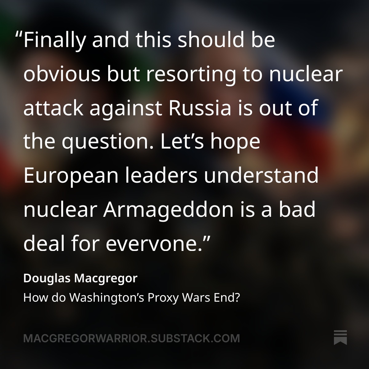DougAMacgregor's tweet photo. Resorting to nuclear attack against Russia is out of the question. 

Let’s hope European leaders understand nuclear Armageddon is a bad deal for everyone.

FULL ARTICLE: https://t.co/100vWfGVnl https://t.co/lqTQctpLmL
