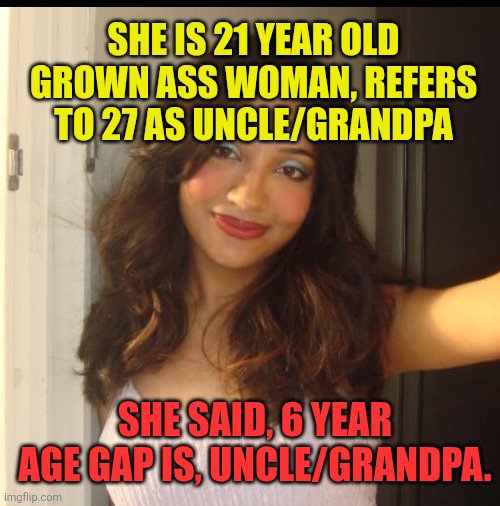 ThatWeirdBoy7's tweet photo. Context 

> Her friend is a 21 YEAR OLD GROWN ASS WOMAN, who refers to 27 as unc.

> She said, 6 year gap = unc

> Her friend, 21  YEAR OLD , refers to 27 as GRANDPA.

> She thinks, 6 year gap = Grandpa.

*Harrasment* someone used her public photos, quoting what she said https://t.co/jEao683QAp