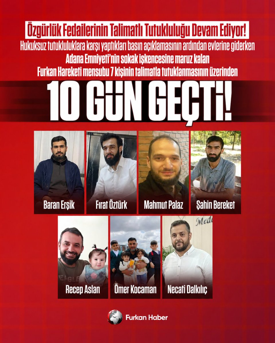 Durmaz_FH's tweet photo. Özgürlük Fedailerinin Talimatlı Tutukluluğu Devam Ediyor!

Hukuksuz tutukluluklara karşı yaptıkları basın açıklamasının ardından evlerine giderken Adana Emniyeti’nin sokak işkencesine maruz kalan Furkan Hareketi mensubu 7 kişinin talimatla tutuklanmasının üzerinden 10 gün geçti!

Baran Erşik
Şahin Bereket
Mahmut Palaz
Ömer Kocaman 
Necati Dalkılıç
Recep Aslan
Fırat Öztürk