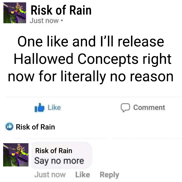 RiskofRain's tweet photo. Say no more.

ICYMI: Hallowed Concepts is officially out RIGHT NOW
https://t.co/yx4D0qShFU https://t.co/LTZuHWlljd