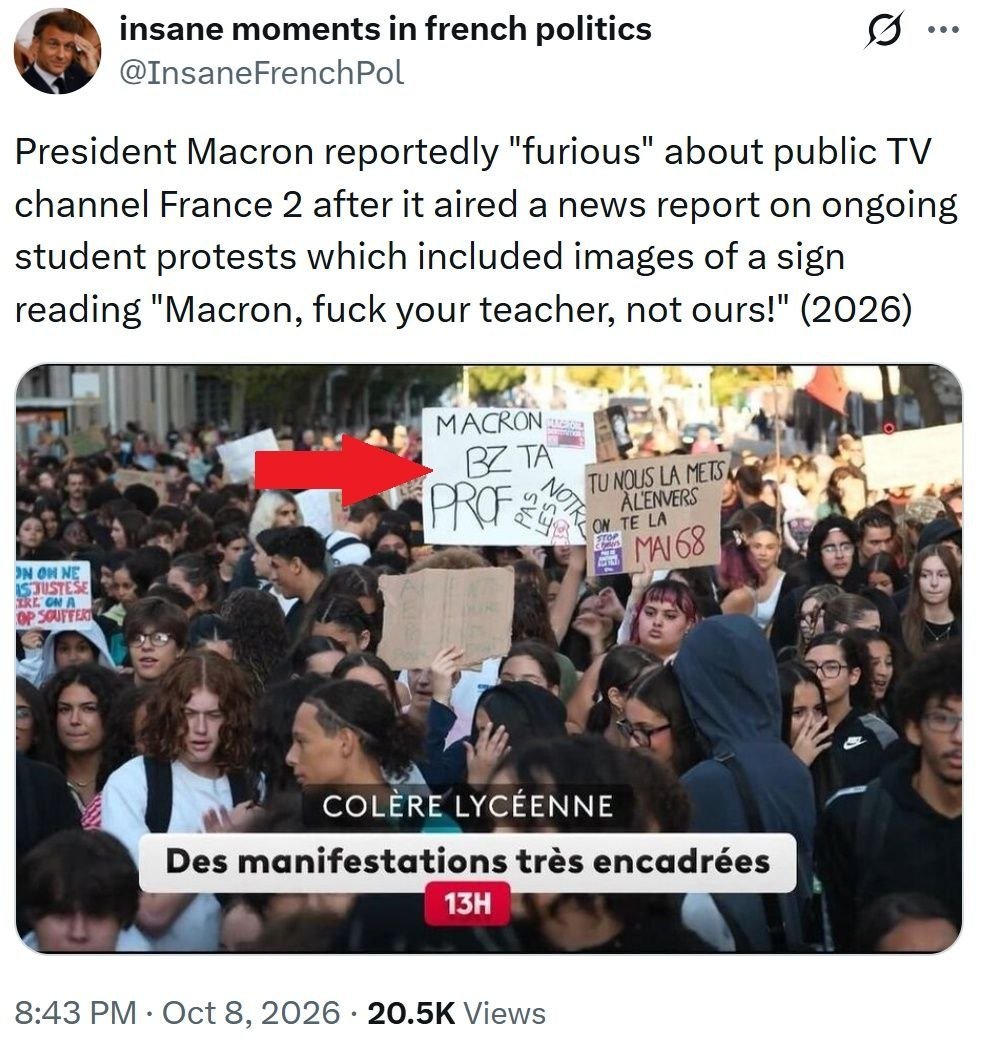 SilviusBerthold's tweet photo. Si dice che il presidente francese Macron sia andato su tutte le furie quando ha scoperto che il canale televisivo France 2, in un servizio sulle proteste studentesche, aveva trasmesso un'immagine in cui si vedeva uno striscione con la scritta: "MACRON, FOTTI LA TUA INSEGNANTE, NON I NOSTRI!".

Capita Emmanuelle, capita 🤭