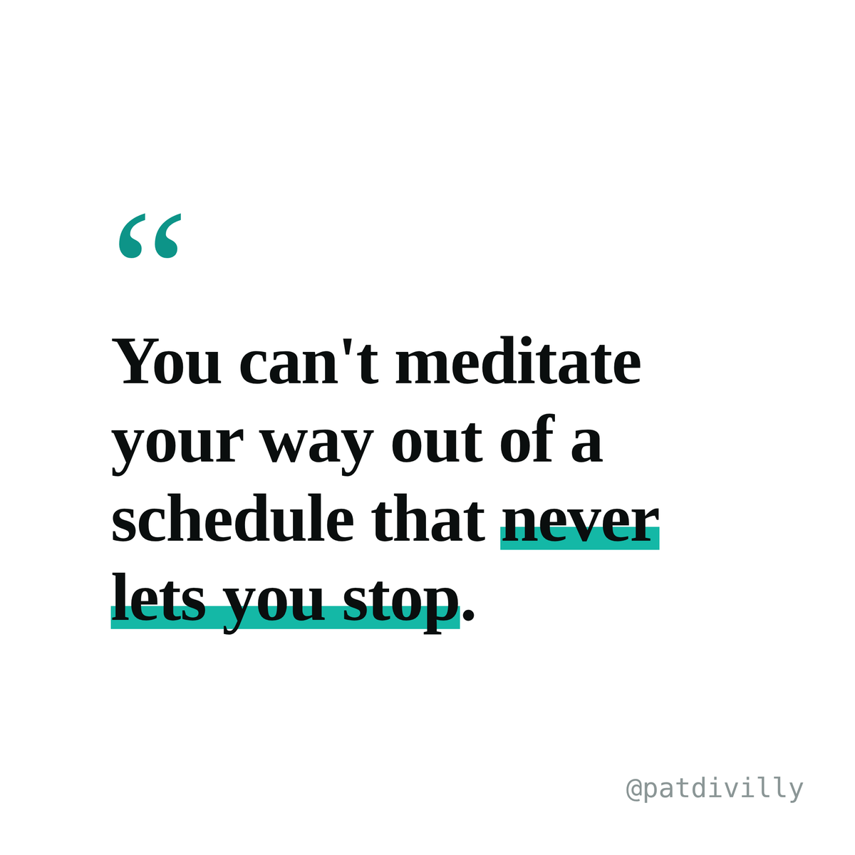 PatDivilly's tweet photo. You can't meditate your way out of a schedule that never lets you stop. https://t.co/wTPxV0bUBN