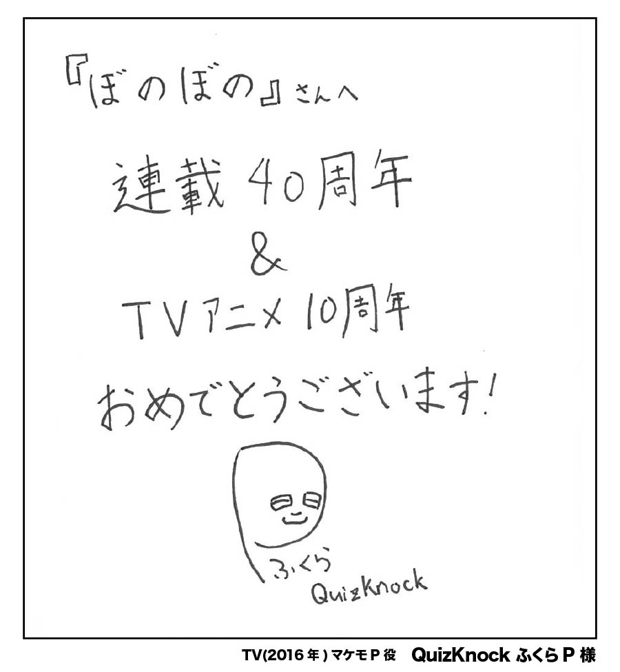 BONOBONO_nokoto's tweet photo. 🎊『ぼのぼの』は40周年🎊
これまで『#ぼのぼの』に携わってくださった皆さまからいただいた、
お祝いのメッセージをご紹介いたします🎊

TVアニメ『ぼのぼの』(2016年版)　マケモP役
QuizKnock ふくらP 様

お祝いメッセージを寄せてくださり、
ありがとうございました！
#ぼのぼの40th https://t.co/UIp3LWWfpB