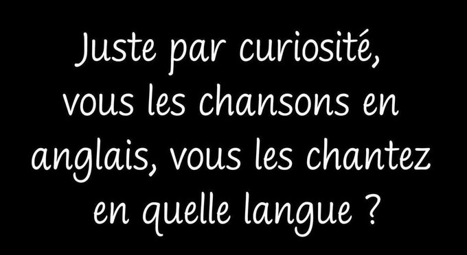 White handwritten-style text on a black background asking in French: 'Juste par curiosité, vous les chansons en anglais, vous les chantez en quelle langue ?' (Just out of curiosity, what language do you sing English songs in?).