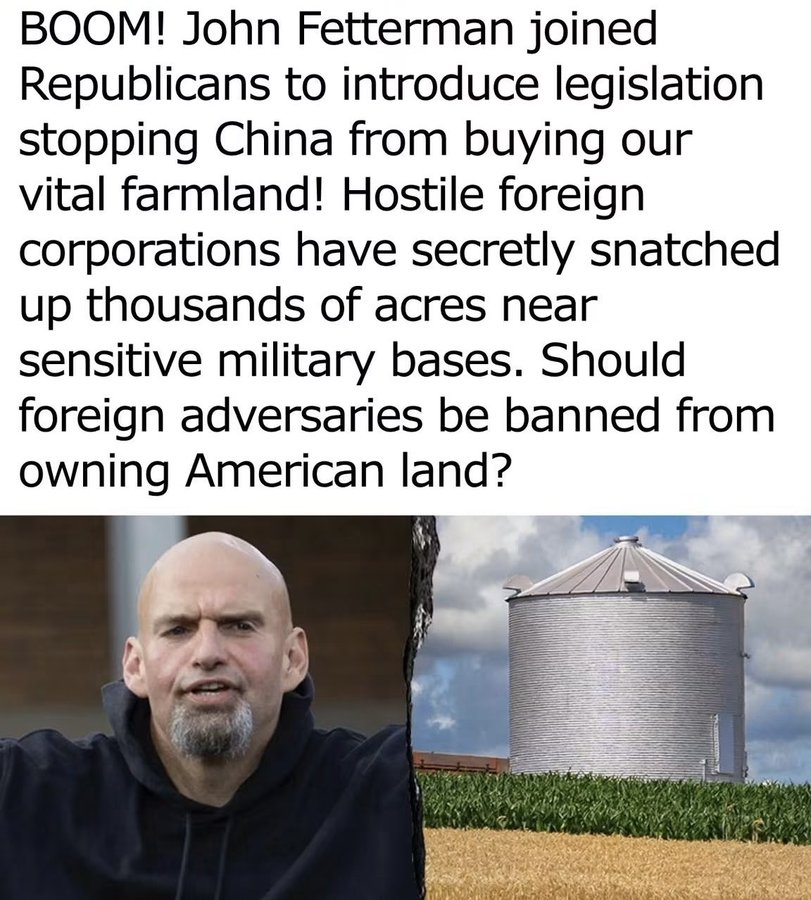 Taryn018Kis_'s tweet photo. John Fetterman just joined Republicans on a bill to stop China from buying American farmland. Thousands of acres already sit near military bases. Should foreign adversaries be banned from owning U.S. land? https://t.co/aUQhQRZmsz