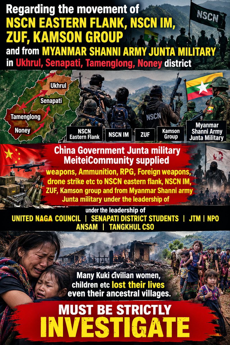 Kamginthan40473's tweet photo. The movement and activities of NSCN Eastern Flank, NSCN-IM, ZUF/Kamson Group, and Myanmar’s Shanni Army/Junta military in Ukhrul, Senapati, Tamenglong, and Noney districts demand urgent, impartial, and comprehensive investigation by the Government of India and all competent investigating agencies.

Serious concerns have been raised regarding the alleged supply and movement of weapons, ammunition, RPGs, foreign-made weapons, and drone-strike capabilities involving these armed groups. Claims concerning the alleged involvement of the China-linked military supply network, Myanmar’s military junta, and sections of the Meitei community must be thoroughly examined through credible evidence, forensic analysis, financial investigations, and independent intelligence verification. The alleged roles of the United Naga Council, Senapati District Students, JTM, NPO, ANSAM, and Tangkhul CSOs must also be examined fairly wherever credible evidence warrants investigation.

The lives of Kuki-Zo civilians cannot be ignored. Women, children, and innocent families have suffered deaths, displacement, destruction of homes, and the loss of their ancestral villages. Every civilian life matters, and every victim deserves justice, protection, and accountability.

The National Investigation Agency (NIA), Central Bureau of Investigation (CBI), Ministry of Home Affairs, central security agencies, and the Supreme Court of India must ensure that credible evidence is examined without political interference or selective justice. No armed group, organization, individual, or political authority should be above the law.

WE DEMAND A STRICT, INDEPENDENT, AND TIME-BOUND INVESTIGATION. JUSTICE FOR KUKI-ZO CIVILIANS. ACCOUNTABILITY FOR EVERY CRIME. PROTECTION FOR EVERY VULNERABLE COMMUNITY.

#JusticeForKukiZo #InvestigateImmediately #KukiZo #KukiCivilianLivesMatter #StopViolence #ProtectWomenAndChildren #JusticeAndAccountability #NIA #CBI #SupremeCourtOfIndia #GovernmentOfIndia #MinistryOfHomeAffairs #HumanRights #CivilianProtection #ManipurViolence #Ukhrul #Senapati #Tamenglong #Noney #NSCNIM #NSCNEasternFlank #ZUF #KamsonGroup #ShanniArmy #MyanmarJunta #UnitedNagaCouncil #ANSAM #TangkhulCSO #NationalSecurity #IndependentInvestigation #JusticeDelayedIsJusticeDenied

 @NIAIndia @CBIHeadquarters @PMOIndia @HMOIndia @rashtrapatibhvn @SCofIndia @NHRCIndia @NCSTOFFICIAL @UNHumanRights @UNIndia @ANI @PTI_News @the_hindu @IndianExpress @ndtv @IndiaToday @TimesNow @WIONews @DDNewsLive @PIBHomeAffairs @manipur_police @power_corridors