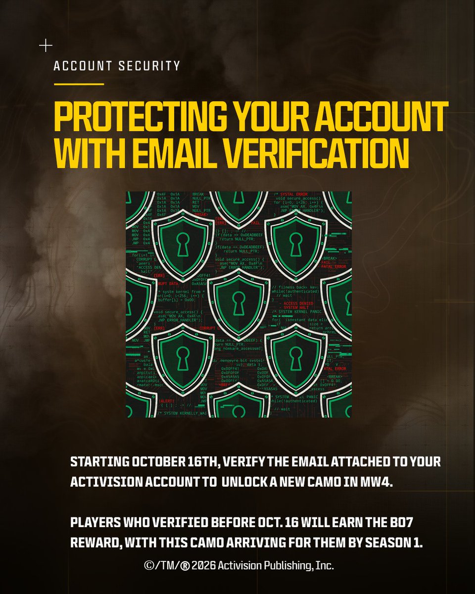 CallofDuty's tweet photo. VERIFY YOUR EMAIL. GET A NEW MW4 WEAPON CAMO.

Starting October 16, we’re refreshing the incentive to verify your email with a new Modern Warfare 4 weapon camo. Already verified? You’re covered. The weapon camo will be added to your inventory by Season 1. Not verified yet? Verify your email anytime through the Call of Duty verification website: https://t.co/S2tEuNYovG
