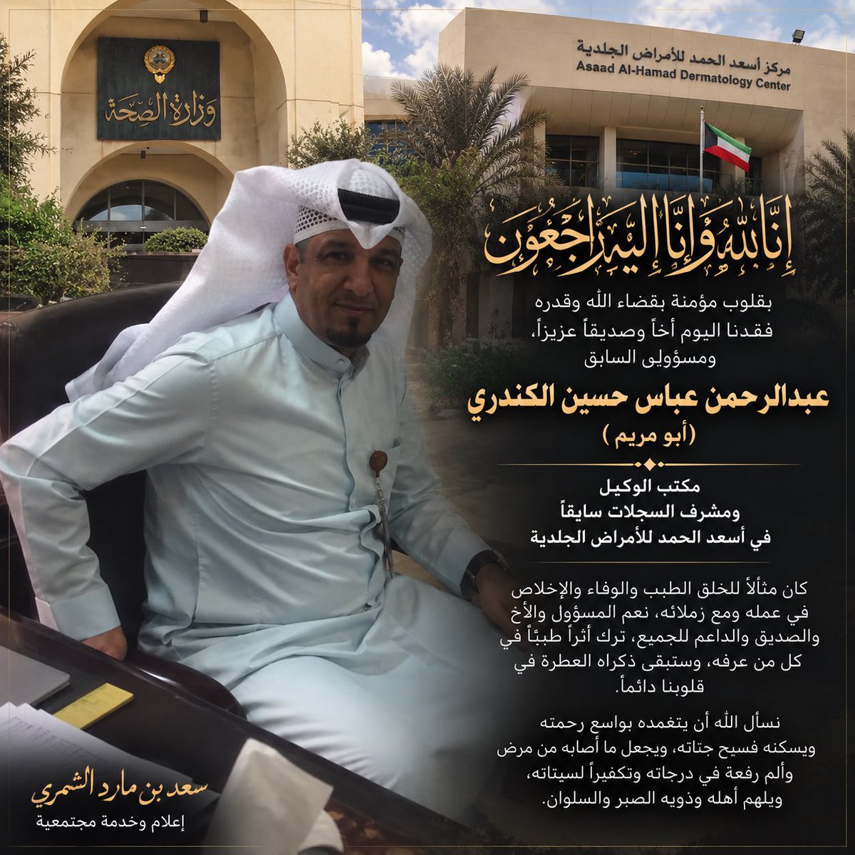 zez989's tweet photo. إنا لله وإنا إليه راجعون

بقلوب مؤمنة بقضاء الله وقدره وببالغ الحزن والأسى أنعى أخي وصديقي العزيز ومسؤولي السابق

المرحوم بإذن الله
 #عبدالرحمن_الكندري
 (أبو مريم)

الذي تشرفت بالعمل تحت إدارته في #مركز_أسعد_الحمد للأمراض الجلدية حيث كان مشرفًا للسجلات سابقًا وعمل كذلك في مكتب الوكيل بوزارة الصحة

رحل عنا أخ عزيز وصديق وفي ورجل عرفناه بطيب أخلاقه وحسن تعامله وتواضعه ومواقفه الطيبة مع الجميع وستبقى ذكراه الجميلة حاضرة في قلوبنا

تفاصيل الدفن والعزاء

سيُوارى جثمانه الثرى اليوم السبت الموافق 10 أكتوبر 2026 بعد صلاة العشاء في مقبرة الصليبيخات

عزاء الرجال في المقبرة فقط

اللهم ارحم أخي أبا مريم واغفر له واعفُ عنه وأكرم نزله ووسع مدخله وآنس وحشته ونوّر قبره واجعل ما أصابه من مرض وألم رفعةً في درجاته وتكفيرًا لسيئاته

اللهم اربط على قلوب أهله وأبنائه وأحبابه وألهمهم الصبر والسلوان

عظم الله أجركم يا أهل أبو مريم وأحسن الله عزاءكم

ستبقى يا أبا مريم في دعائنا وذاكرتنا ما حيينا
#وزارة_الصحه #اسعد_الحمد