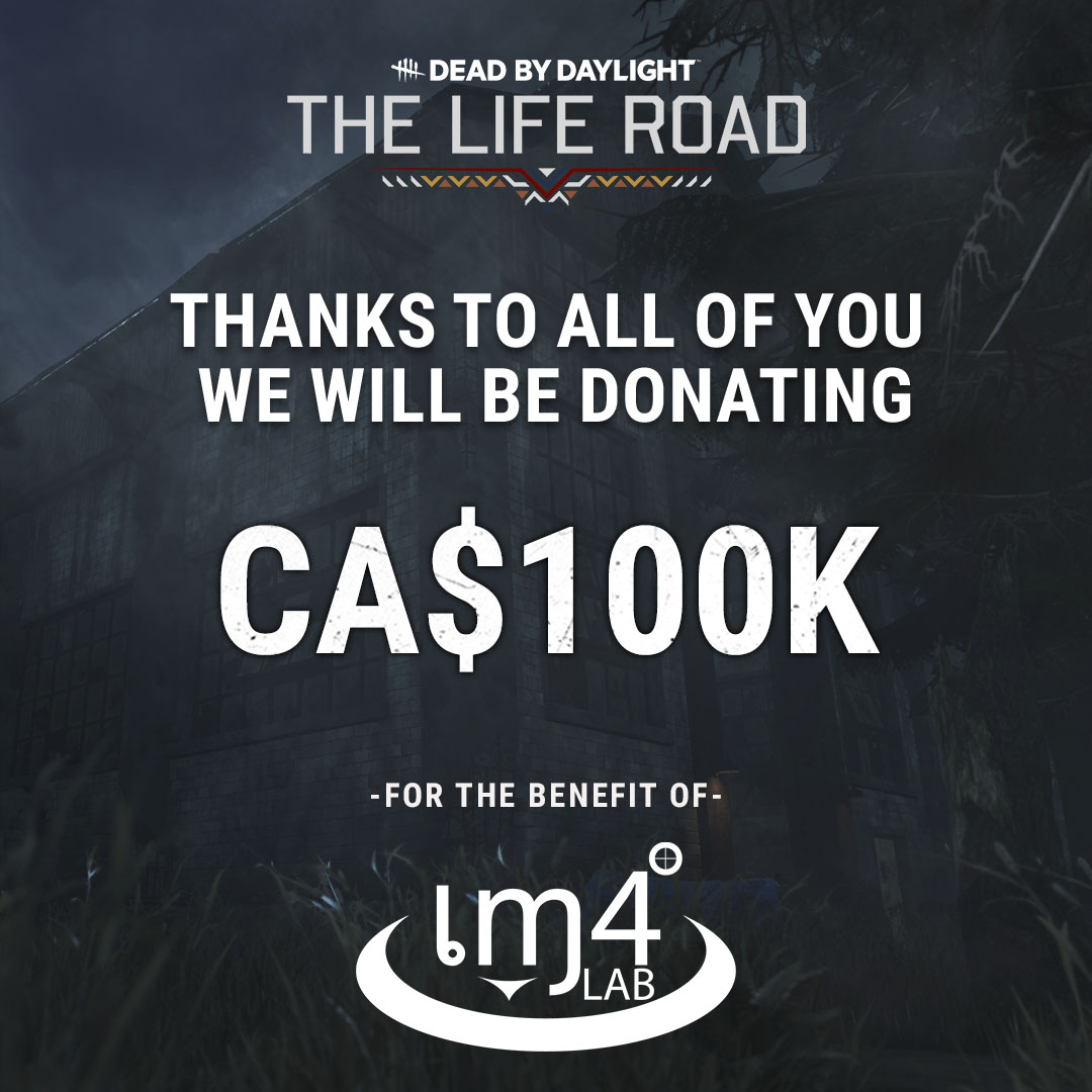 DeadbyDaylight's tweet photo. This September, we committed to donating 100% of the proceeds generated from the sale of Shane's Case Study Outfit between September 22nd and 30th to the IM4 Media Lab. We also gave you a chance to increase the final donation through a community challenge running from September 25th to 27th. 

We are happy to announce that thanks to all of you, we'll be donating CA$100K to the IM4 Media Lab in support of Indigenous artists, creators, game developers, and media professionals.