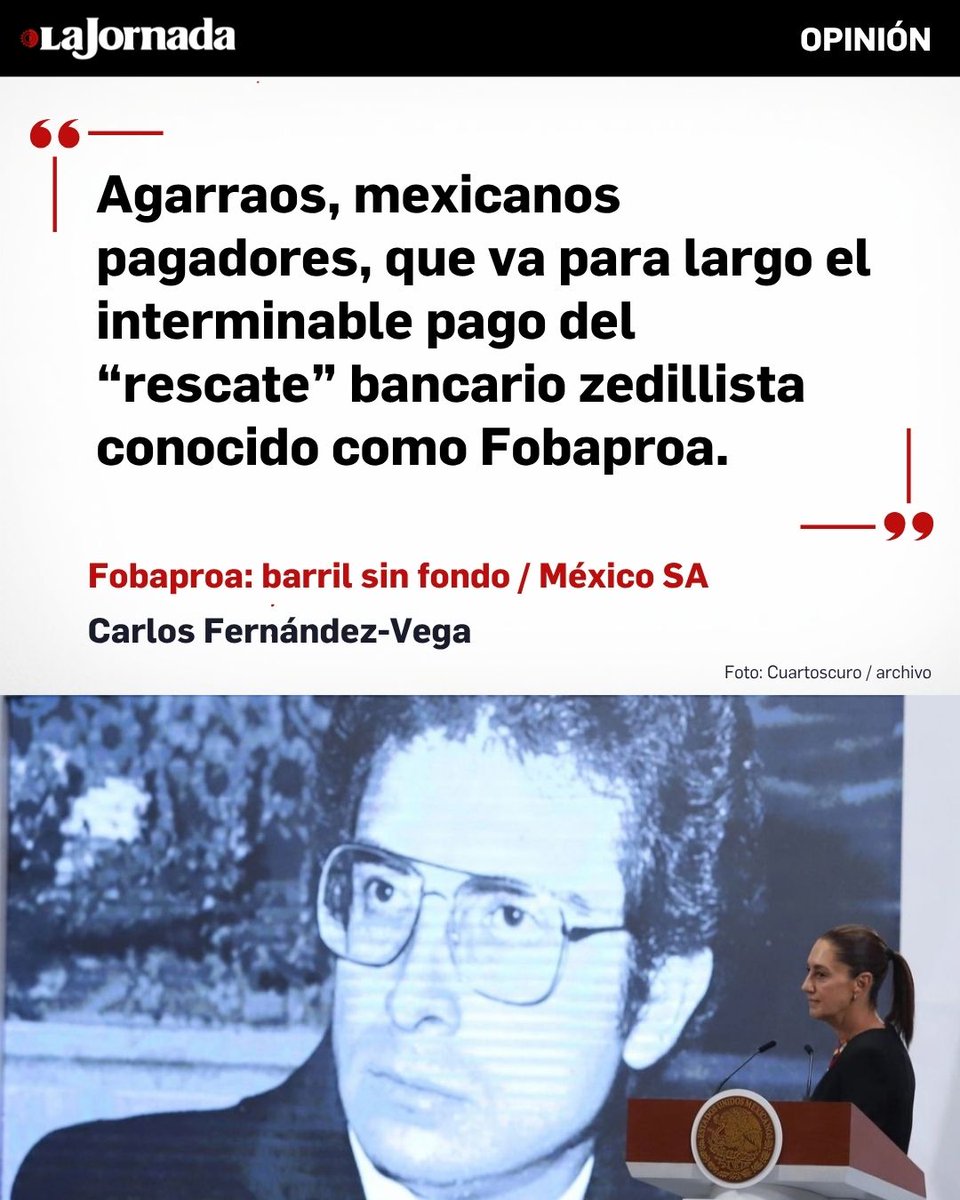 lajornadaonline's tweet photo. #MéxicoSA columna de @cafevega

Fobaproa: barril sin fondo | Si bien en septiembre pasado la presidenta Claudia Sheinbaum advirtió que “es impagable” la deuda privada de banqueros, empresarios y especuladores (convertida ilegalmente en pública gracias a la “generosidad” de Ernesto Zedillo y sus cómplices en el Legislativo), Andrés Manuel López Obrador se animó a ponerle fecha de finiquito y monto total a pagar: año 2060 y 8.8 billones de pesos, una cantidad infinitamente superior a la aceptada, en principio, por Neto el “demócrata” (Krauze-Aguilar Camín 'dixit').

En 1995, Ernesto Zedillo notificaba (obligaba) a los mexicanos que el saldo que (les gustara a o no) deberían pagar por “rescatar” a banqueros y especuladores sería de 180 mil millones de pesos, monto que “se irá erogando a lo largo de varios años”.
https://t.co/9ABKviTI7I