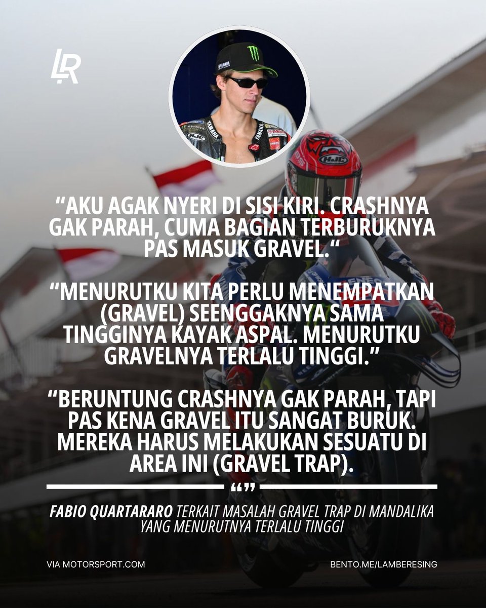 LambeResing's tweet photo. Fabio Quartararo kritik gravel Mandalika!

Pasca crash di practice kemarin, Fabio mengalami sedikit cedera yang membuatnya harus mengompres tangannya di sesi media.

Ia menjelaskan gravel trap di tempat ia crash terlalu tinggi, yang membuat crash yang ia alami jadi lebih buruk bukan karena crashnya, tapi setelah menghantam gravel.

Masalah step tingkat ketinggian gravel juga jadi topik di #IndonesianGP tahun lalu, dimana crash Marc Marquez jadi puncak permasalahan, karena gravel trap diyakini memperparah dampak crash yang dialami.

Waduh.
