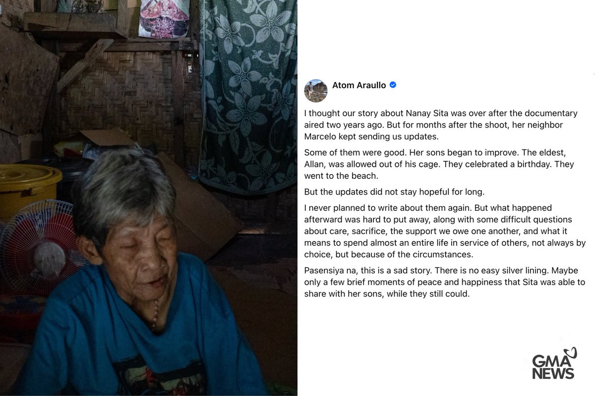 gmanews's tweet photo. 'PASENSIYA NA, THIS IS A SAD STORY'

GMA News anchor Atom Araullo shared the story of Nanay Sita, two years after their documentary about her aired, along with her sons, Allan at Manuel, who both had schizophrenia.

"Pasensiya na, this is a sad story. There is no easy silver lining. Maybe only a few brief moments of peace and happiness that Sita was able to share with her sons, while they still could," Atom wrote.

Read the story of Sita, Allan at Manuel this #WorldMentalHealthDay

Courtesy: Atom Araullo/Facebook