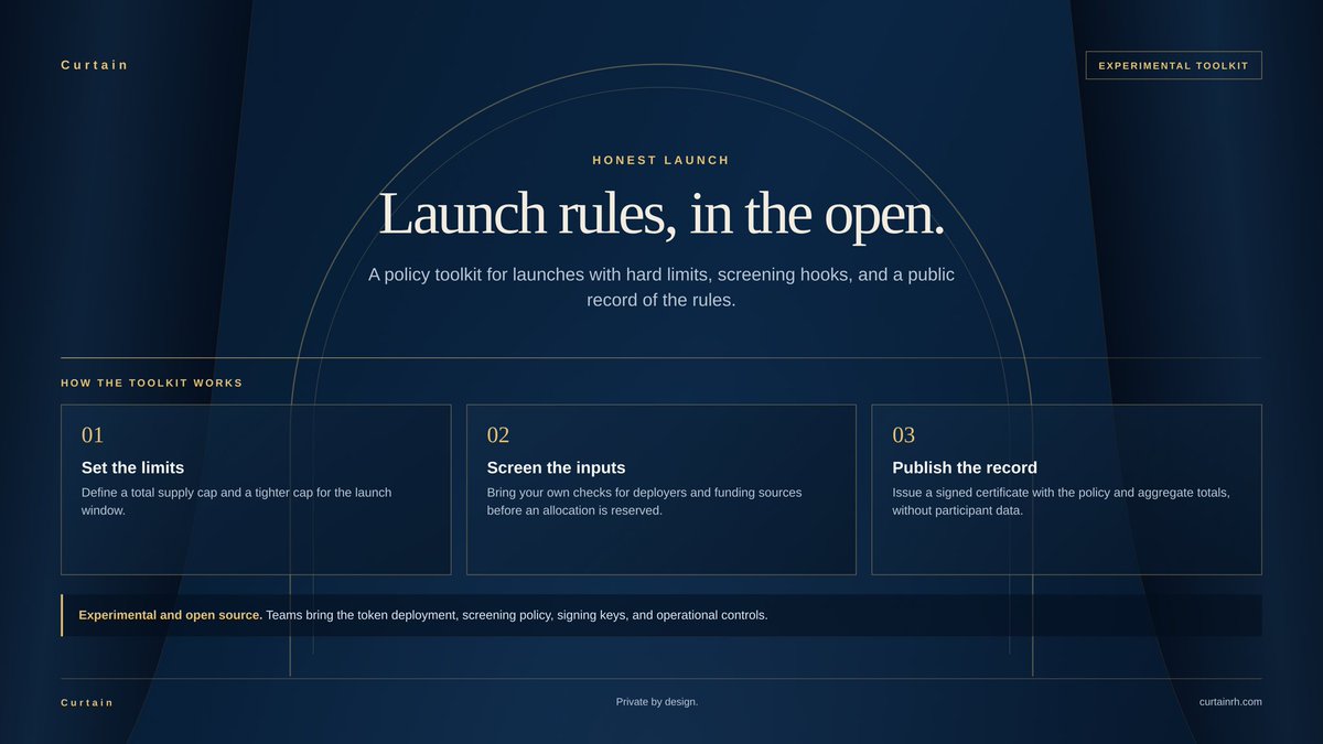 CurtainsPrivacy's tweet photo. Honest Launch is now in Curtain.

The toolkit lets teams set total and launch-window caps, plug in their own deployer and funding checks, and issue a signed certificate with the launch rules and aggregate allocation totals.

The certificate contains the policy and aggregate totals only. Participant data stays out of it.

This is experimental code. Teams bring the token deployment, screening policy, signing keys, and operational controls. Curtain provides the policy logic.

https://t.co/Bd9BwmpH1B