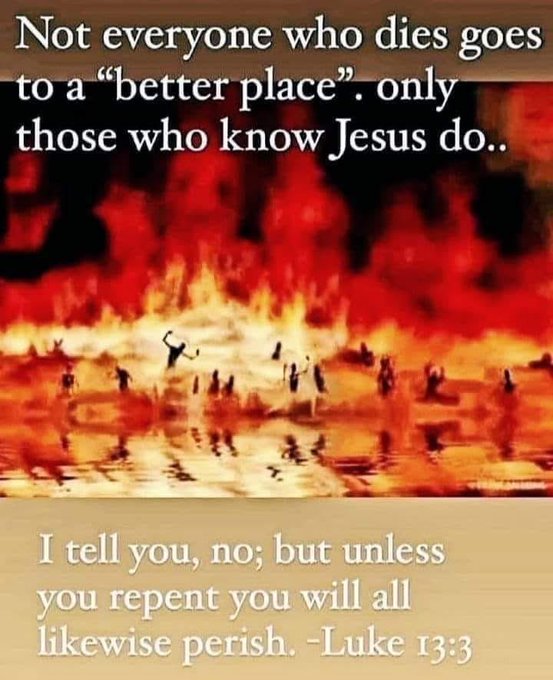 A religious meme featuring an image of people in flames representing damnation, with text reading 'Not everyone who dies goes to a 'better place'. only those who know Jesus do.' and a Bible quote from Luke 13:3 about repentance.