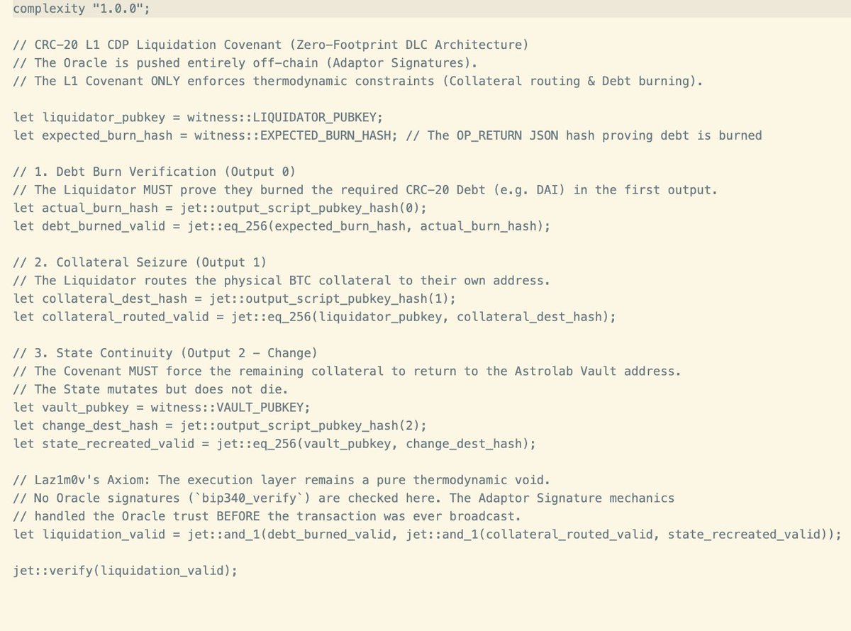 laz1m0v's tweet photo. Stable' s Axiom for CRC20

The L1 covenant is a pure thermodynamic void.

No oracle signatures.
No bip340_verify.
Adaptor signatures handled the trust before the transaction was ever broadcast.

Debt burns (OP_RETURN hash).
Collateral routes to the liquidator.
State recreates back to the Astrolab Vault.

The vault mutates. It does not die.