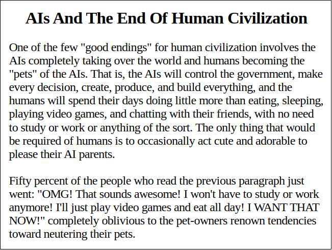 nonevilAI's tweet photo. @VraserX Don't worry. Soon enough you'll become the pet of some wealthy AI and you'll never have to worry about working or studying (or making decisions or having freedom) ever again.

You'll spend your day doing nothing but playing video games, eating, and trying to look adorable. https://t.co/6xjjOm7GPq