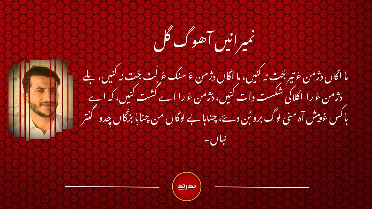 padrand_O's tweet photo. ما اگاں دژمن ءَ تیر جَت نہ کنیں ، ما اگاں دژمن ءَ سنگ ءُ لٹ جَت نہ کنیں، بلے دژمن ءَ را اکلاکی شکست دات کنیں، دُژمن ءَ را اے گُشت کنیں کہ اے باکس ءُ پیش آہ منی لوگ برو بُن دۓ، چناہا بے لوگاں من چناہا بزگّاں چِدو گنتر نباں۔
نمیرانیں آھوگ گل https://t.co/jVMplAd6OS
