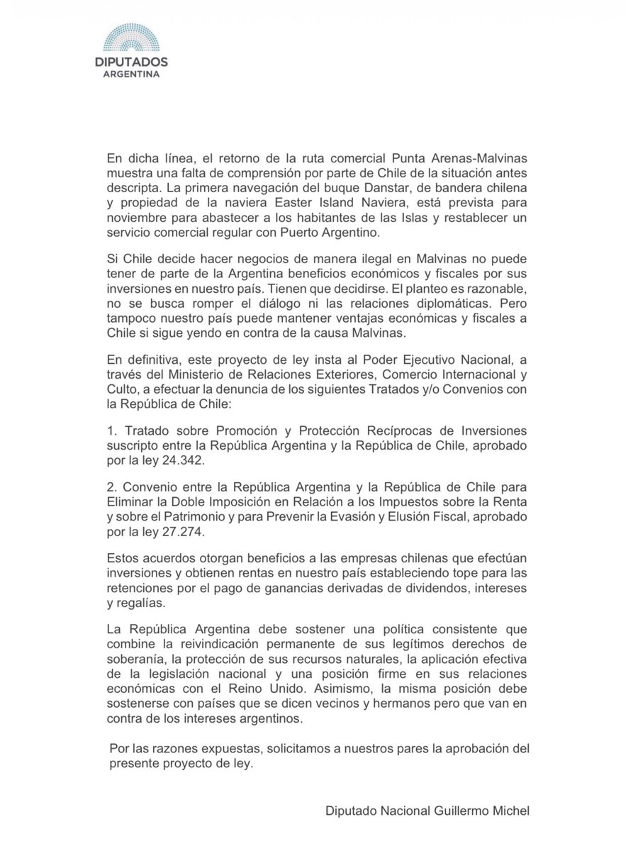 MichelGuilleOK's tweet photo. Malvinas es una causa nacional. La defensa de su territorio y sus recursos naturales es una prioridad.
El retorno de la ruta comercial Punta Arenas-Malvinas, con la primera navegación del buque Danstar, de bandera chilena y propiedad de la naviera Easter Island Naviera, prevista para noviembre para abastecer a los habitantes de las Islas y restablecer un servicio comercial regular con Puerto Argentino, es una muestra concreta de la falta de solidaridad de Chile con la causa Malvinas.
Si Chile decide hacer negocios de manera ilegal en Malvinas, no puede tener de parte de la Argentina beneficios económicos y fiscales por sus inversiones en nuestro país. El planteo es razonable, no se busca romper el diálogo ni las relaciones diplomáticas. Pero tampoco nuestro país puede mantener ventajas económicas y fiscales a Chile si sigue yendo en contra de la causa Malvinas.
Por ese motivo, proponemos dejar sin efecto los Convenios que dan beneficios económicos y fiscales a las empresas chilenas que invierten en Argentina:
1. Tratado sobre Promoción y Protección Recíprocas de Inversiones suscripto entre la República Argentina y la República de Chile, aprobado por la ley 24.342.
2. Convenio entre la República Argentina y la República de Chile para Eliminar la Doble Imposición en Relación a los Impuestos sobre la Renta y sobre el Patrimonio y para Prevenir la Evasión y Elusión Fiscal, aprobado por la ley 27.274.