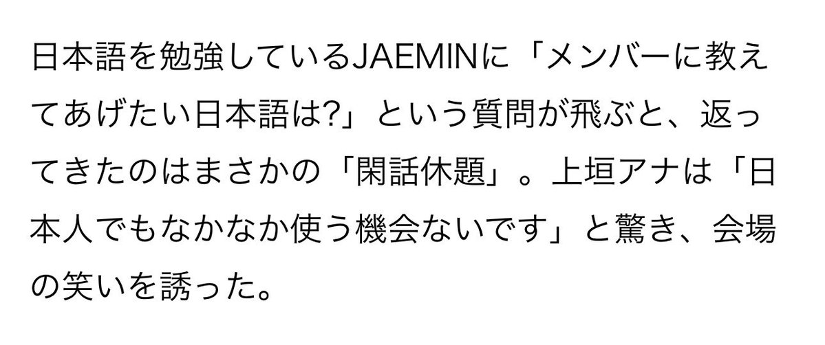 jamong1323's tweet photo. 일본어를 공부하고 있는 JAEMIN에게 
"멤버들에게 가르쳐 주고 싶은 일본어는 무엇인가요?"
질문하자 돌아온 것은 뜻밖에도 "閑話休題"였습니다
진행자는 "일본인이라도 사용할 기회가 거의 없습니다"라고 놀라며 관객들의 웃음을 이끌어냈습니다

(閑話休題 : 쓸데없는 이야기는 그만하고 다시 본론으로 돌아간다는 뜻)
