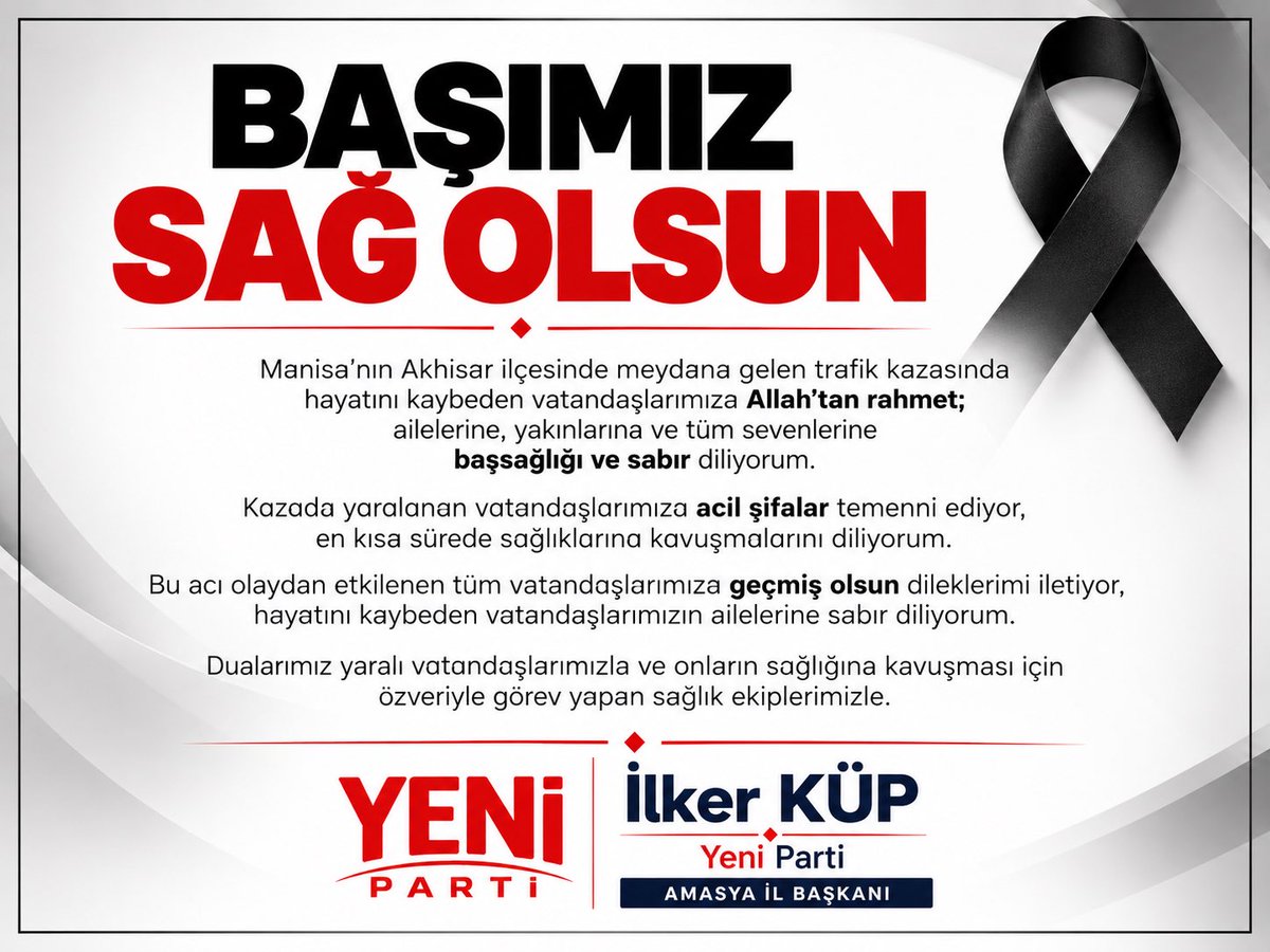 YeniPartiAmasya's tweet photo. BAŞIMIZ SAĞ OLSUN

Manisa’nın Akhisar ilçesinde meydana gelen elim trafik kazasını derin bir üzüntüyle öğrendim.

Kazada hayatını kaybeden vatandaşlarımıza Allah’tan rahmet; kederli ailelerine, yakınlarına ve tüm sevenlerine sabır ve başsağlığı diliyorum.

Yaralanan vatandaşlarımıza acil şifalar temenni ediyor, en kısa sürede sağlıklarına kavuşmalarını diliyorum.

Bu acı olaydan etkilenen tüm vatandaşlarımıza geçmiş olsun dileklerimi iletiyor, olay yerinde büyük bir özveriyle görev yapan sağlık, kurtarma ve güvenlik ekiplerimize teşekkür ediyorum.

Acınız acımız, üzüntünüz üzüntümüzdür.

İlker KÜP
Yeni Parti Amasya İl Başkanı
