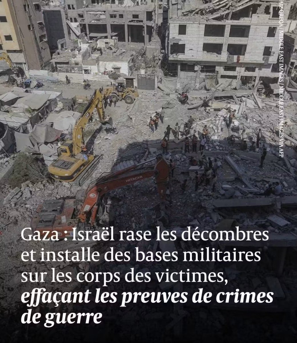 TFilastin's tweet photo. Le génocide à Gaza continue 
Effacer les décombres pour faire disparaître les preuves et empêcher tout deuil. Une enquête documentée par la chaîne canadienne CBC News et corroborée par l'ONG londonienne Forensic Architecture révèle une pratique systématique et glaçante de l'armée israélienne dans la bande de Gaza : l'utilisation d'engins lourds de chantier pour raser intégralement les décombres de zones résidentielles détruites, afin d'y implanter des bases et des avant-postes militaires.
Cette opération à grande échelle s'opère sans aucune recherche préalable des dépouilles des disparus, emportant les ossements sous le béton et anéantissant l'ultime espoir des familles de pouvoir un jour enterrer dignement leurs proches.
À l'image de Dalal Faraj dans le quartier de Choujaïya ou de Shahir Abu Auda à Rafah, qui cherchait 14 membres de sa famille, les survivants découvrent par satellite que leurs foyers rasés sont désormais recouverts de baraquements militaires. Plus de 2 000 cas similaires ont déjà été cartographiés par Forensic Architecture, qui qualifie ces méthodes de « nouveau type de destruction ».
Pour les experts en droit international d'Oxford et les rapporteurs des Nations unies, cette disparition organisée des ruines et des corps bafoue les Conventions de Genève et défie ouvertement les injonctions de la Cour internationale de Justice (CIJ) ordonnant à Israël de préserver l'ensemble des preuves matérielles de crimes de guerre et de génocide.

Par : ORGANISATION MONDIALE DE LIBÉRATION DE LA PALESTINE