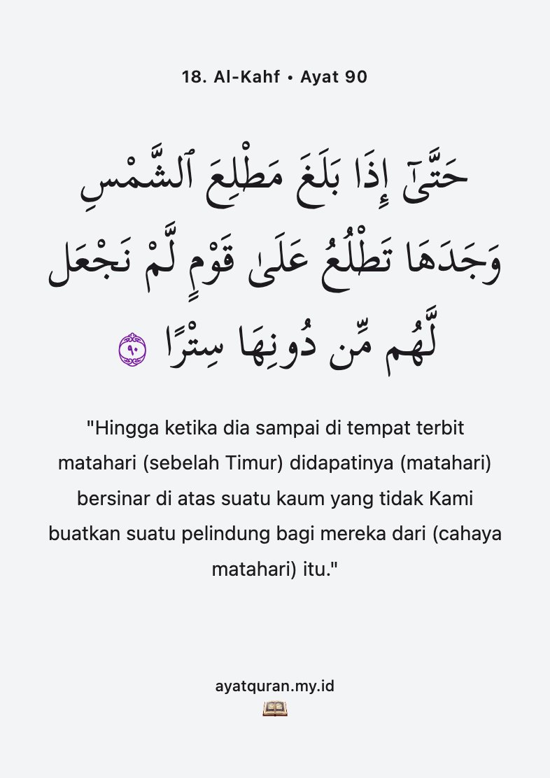 ayatquran's tweet photo. "Hingga ketika dia sampai di tempat terbit matahari (sebelah Timur) didapatinya (matahari) bersinar di atas suatu kaum yang tidak Kami buatkan suatu pelindung bagi mereka dari (cahaya matahari) itu."

18. Al-Kahf • Ayat 90 https://t.co/Dwi5YaxsAs