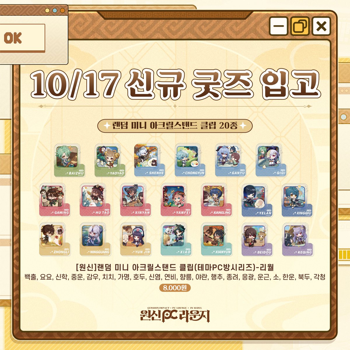 GenshinPCLounge's tweet photo. 🎮원신 PC 라운지 in Seoul | 신규 입고🎮
 
📅판매 기간: 10/17(토) ~ 매진 시까지 

💛10/17 굿즈존 신규 입고!
 
💫입고 품목
▹랜덤 미니 아크릴스탠드 클립(테마PC방시리즈)-리월 20종
▹랜덤 미니 아크릴블럭(소풍시리즈-리월) 8종

💛홀로그램 아크릴 티켓 뽑기 재입고!
 
💫참여 방법
① 굿즈존 10,000원 이상 구매 
② 아크릴 티켓(굿즈교환소시리즈) 3종 중 랜덤 1종 뽑기 (1회: 15,000원)
 
※ 유의사항
- 판매 굿즈는 현장 상황에 따라 변동될 수 있습니다.
- 홀로그램 티켓은 10,000원 이상 결제 영수증 1건당 1회 구매하실 수 있으며, 중복 참여 가능합니다.
- 아크릴 티켓 구매를 위한 분할 결제는 불가하며, 재구매 시 별도의 굿즈 구매 및 결제가 필요합니다.
- 아크릴 티켓은 랜덤 뽑기를 통해 3종 중 1종을 제공하며, 캐릭터 선택 및 교환은 불가합니다.