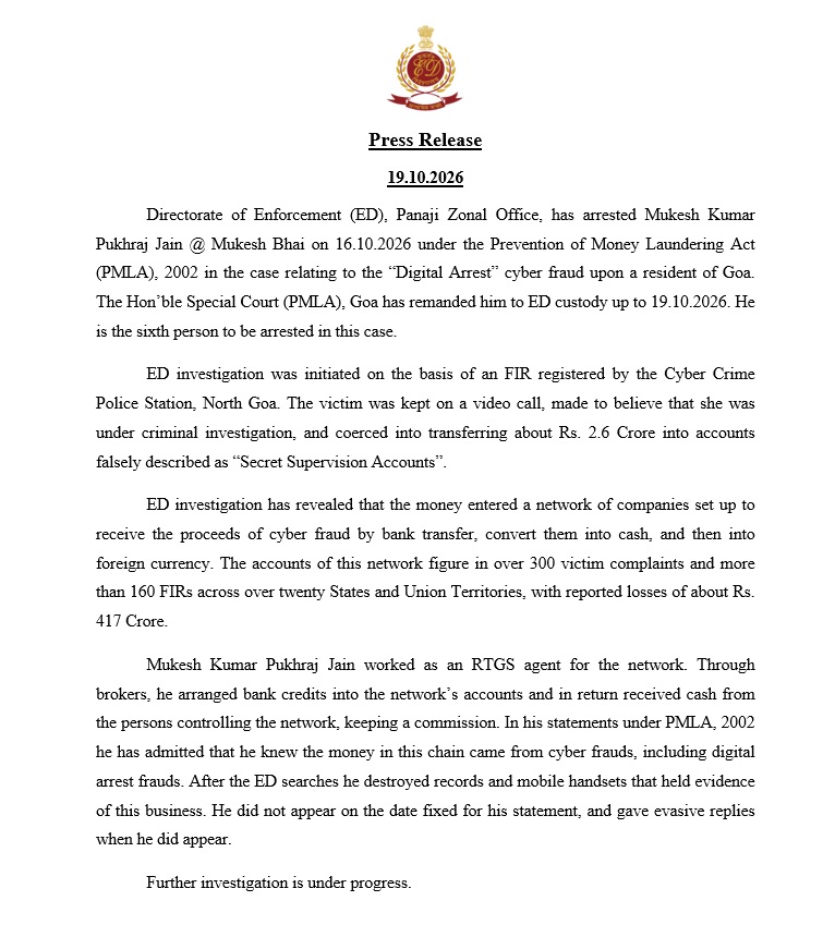 dir_ed's tweet photo. ED, Panaji has arrested Mukesh Kumar Pukhraj Jain @ Mukesh Bhai on 16.10.2026 in a "Digital Arrest" cyber fraud case upon a resident of Goa. He was found to be involved in a network of process arranging bank accounts for layering of cyber crime proceeds. He was given ED custody upto 19.10.2026.
