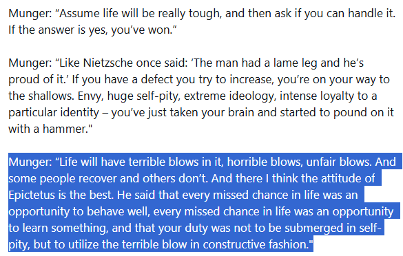 gregoryblotnick's tweet photo. just a fantastic paragraph from Munger & Epictetus -- sums up the vast majority of what you need to not only navigate hardship and adversity throughout life, but emerge from it STRONGER. 🎯🎯🎯

Munger: “Life will have terrible blows in it, horrible blows, unfair blows. And some people recover and others don’t. And there I think the attitude of Epictetus is the best. He said that every missed chance in life was an opportunity to behave well, every missed chance in life was an opportunity to learn something, and that your duty was not to be submerged in self-pity, but to utilize the terrible blow in constructive fashion."